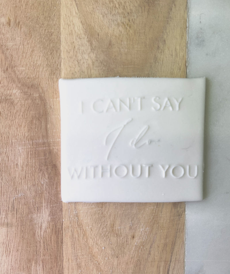 “Can’t say I do without you” bridesmaid cookie debosser